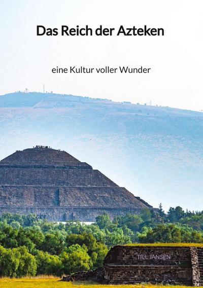 Das Reich der Azteken - eine Kultur voller Wunder