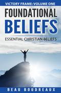 Foundational Beliefs - Essential Christian Beliefs (Victory Frame, #2)