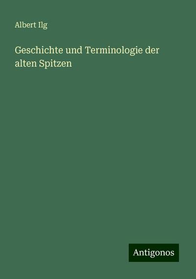 Ilg, A: Geschichte und Terminologie der alten Spitzen