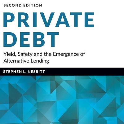 Private Debt: Yield, Safety and the Emergence of Alternative Lending 2nd Edition
