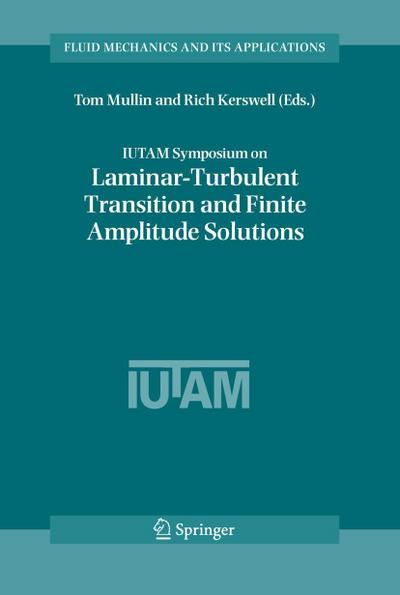 Iutam Symposium on Laminar-Turbulent Transition and Finite Amplitude Solutions