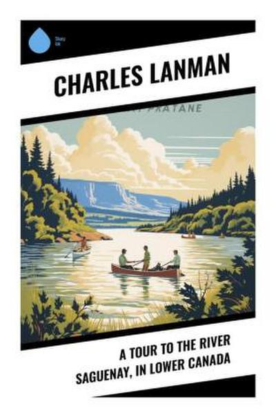 A Tour to the River Saguenay, in Lower Canada