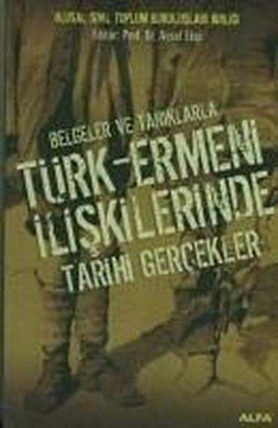 Belgeler ve Taniklarla Türk - Ermeni Iliskilerinde Tarihi Gercekler