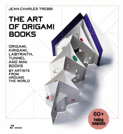 The Art of Origami Books: Origami, Kirigami, Labyrinth, Tunnel and Mini Books by Artists from Around the World - 60+ Folding Sketches and Templates