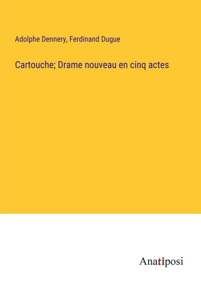 Cartouche; Drame nouveau en cinq actes