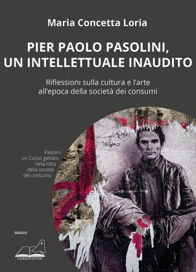Pier Paolo Pasolini, un intellettuale inaudito. Riflessioni sulla cultura e l’arte all’epoca della società dei consumi