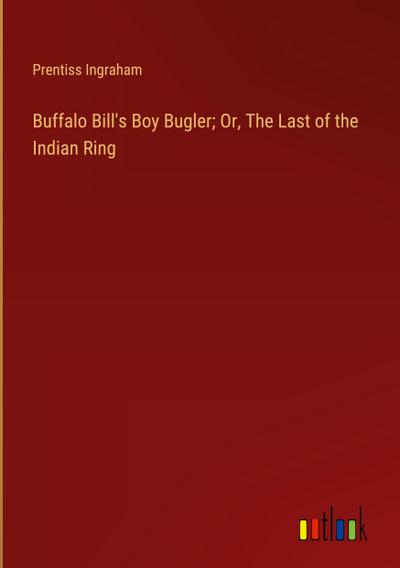 Buffalo Bill’s Boy Bugler; Or, The Last of the Indian Ring