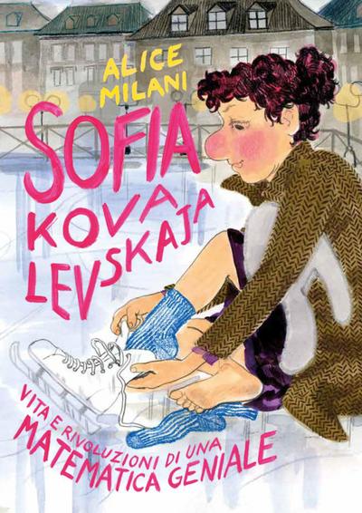 Sofia Kovalevskaja. Vita e rivoluzioni di una matematica geniale