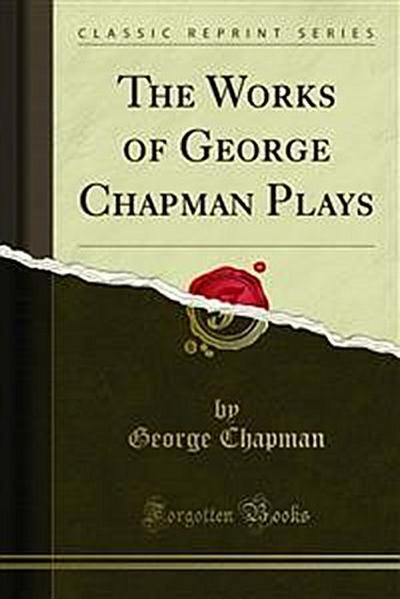 The Works of George Chapman Plays