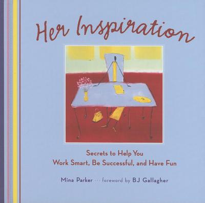 Her Inspiration: Secrets to Help You Work Smart, Be Successful, and Have Fun