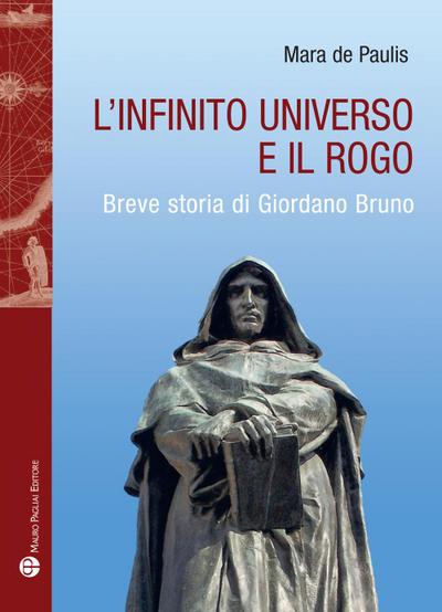 L’ infinito universo e il rogo. Breve storia di Giordano Bruno