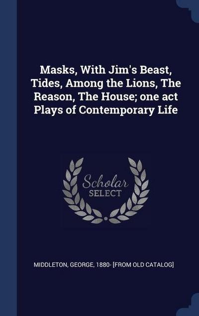 Masks, With Jim’s Beast, Tides, Among the Lions, The Reason, The House; one act Plays of Contemporary Life