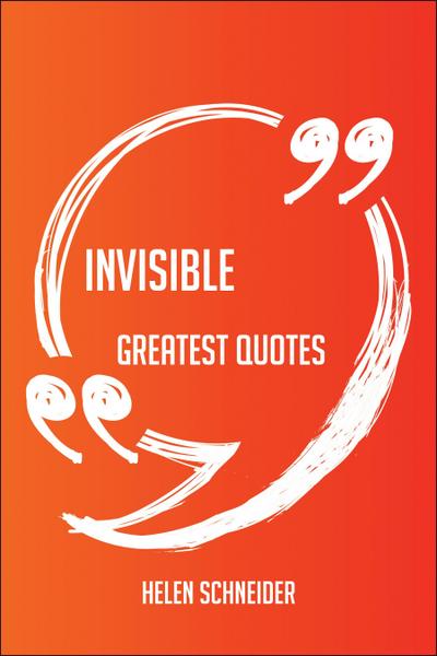 Invisible Greatest Quotes - Quick, Short, Medium Or Long Quotes. Find The Perfect Invisible Quotations For All Occasions - Spicing Up Letters, Speeches, And Everyday Conversations.