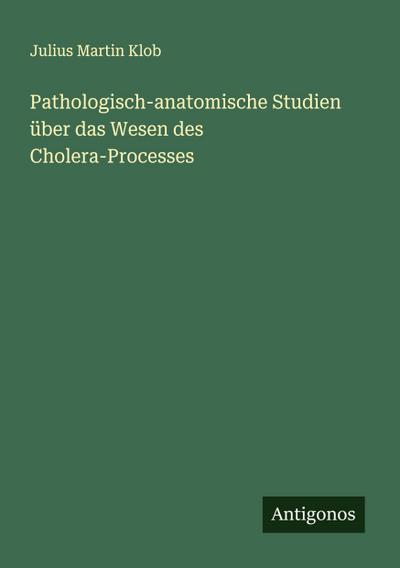 Pathologisch-anatomische Studien über das Wesen des Cholera-Processes