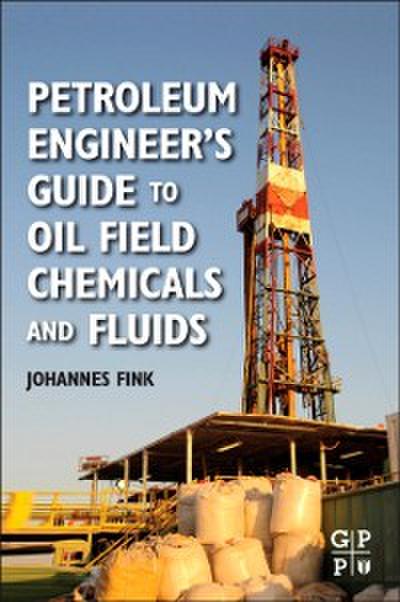 Petroleum Engineer’s Guide to Oil Field Chemicals and Fluids