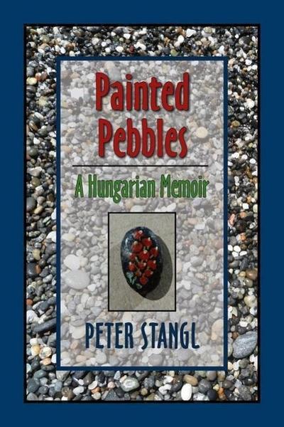 Painted Pebbles: A Hungarian Family Chronicle