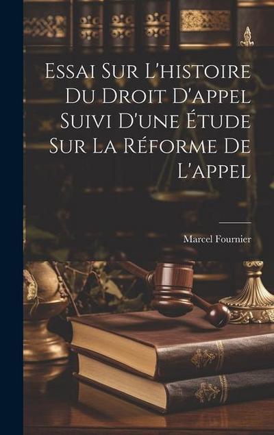 Essai Sur L’histoire Du Droit D’appel Suivi D’une Étude Sur La Réforme De L’appel