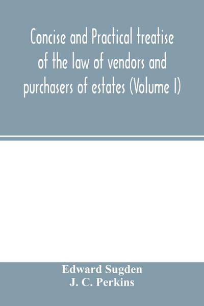 Concise and practical treatise of the law of vendors and purchasers of estates (Volume I)