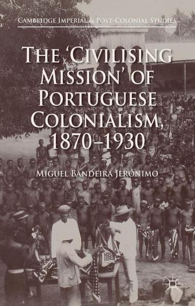 The ’Civilising Mission’ of Portuguese Colonialism, 1870-1930