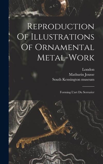 Reproduction Of Illustrations Of Ornamental Metal-work: Forming L’art Du Serrurier