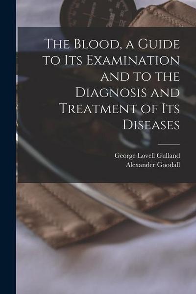 The Blood, a Guide to Its Examination and to the Diagnosis and Treatment of Its Diseases