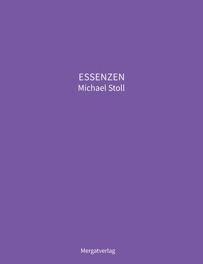 ESSENZEN VIII ---  Dichterische Texte von Michael Stoll, die ausgehend vom Konkreten,  geöffnete Wege hin zu einer wahren Gelassenheit  aufzeigen