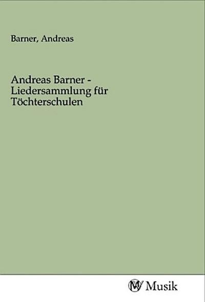 Andreas Barner - Liedersammlung für Töchterschulen