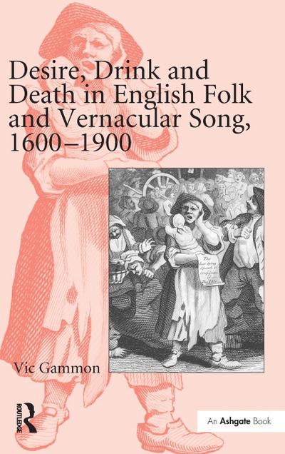 Desire, Drink and Death in English Folk and Vernacular Song, 1600-1900