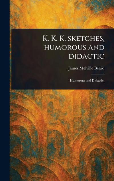 K. K. K. Sketches, Humorous and Didactic