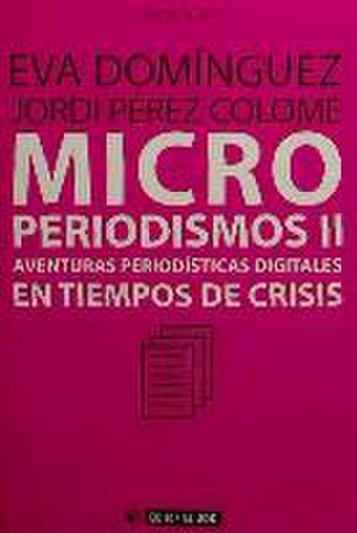 Microperiodismos II : aventuras periodísticas digitales en tiempos de crisis