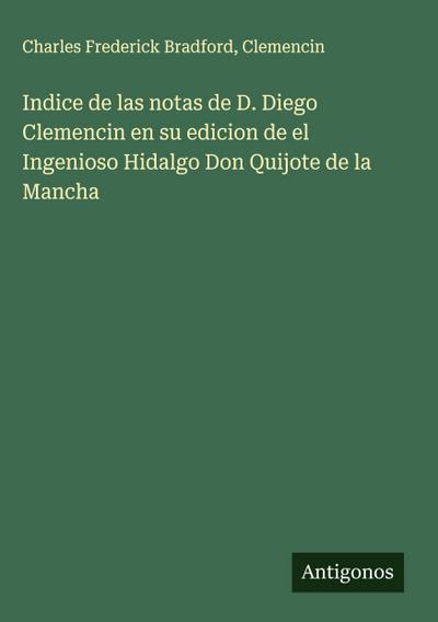 Indice de las notas de D. Diego Clemencin en su edicion de el Ingenioso Hidalgo Don Quijote de la Mancha