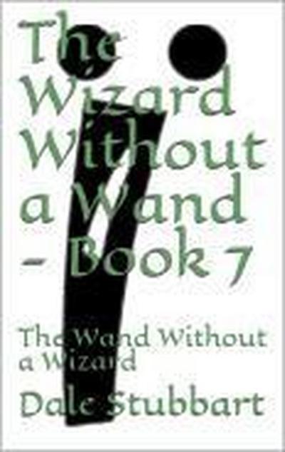 The Wizard Without a Wand - Book 7: The Wand Without a Wizard