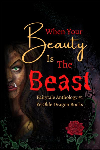 When Your Beauty Is The Beast (Fairy Tale Anthology, #1)