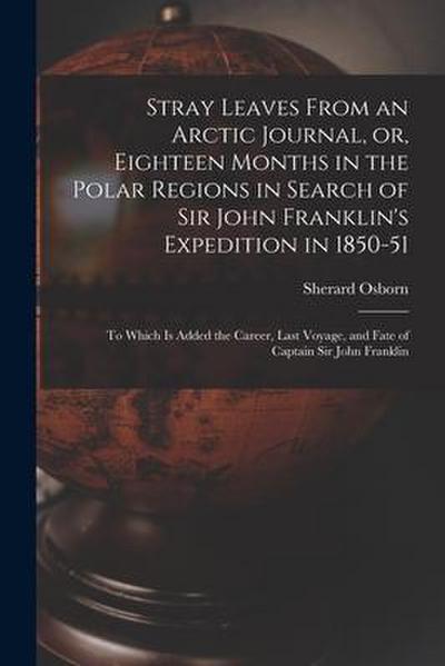 Stray Leaves From an Arctic Journal, or, Eighteen Months in the Polar Regions in Search of Sir John Franklin’s Expedition in 1850-51 [microform]: to W