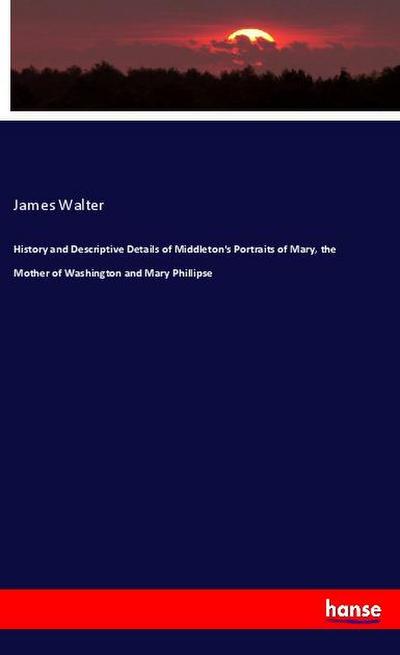History and Descriptive Details of Middleton’s Portraits of Mary, the Mother of Washington and Mary Phillipse