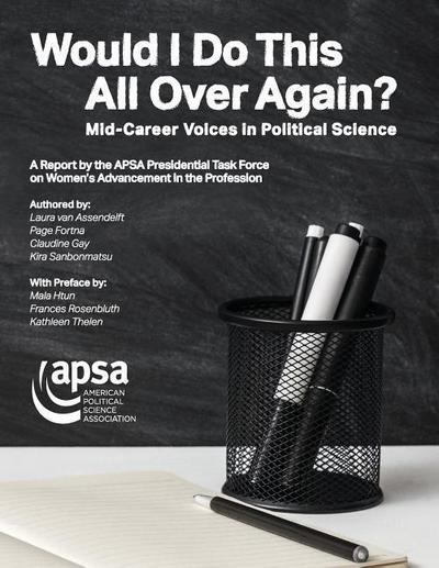 Would I Do This All Over Again? Mid-Career Voices in Political Science: A Report by the APSA Presidential Task Force on Women’s Advancement in the Pro