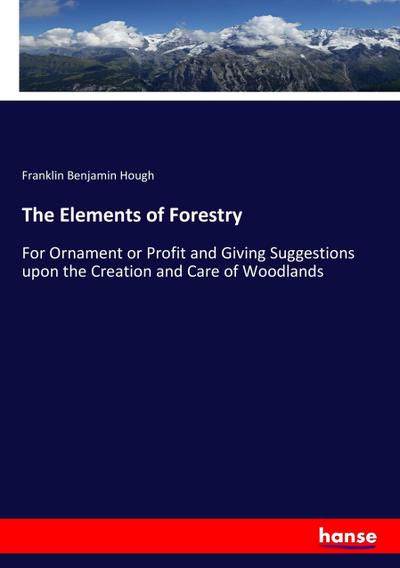 The Elements of Forestry - Franklin Benjamin Hough