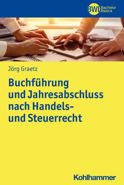 Buchführung und Jahresabschluss nach Handels- und Steuerrecht: Geschäftsprozessorientierte Grundlagen und praktische Arbeitsschritte (BWL Bachelor Basics)