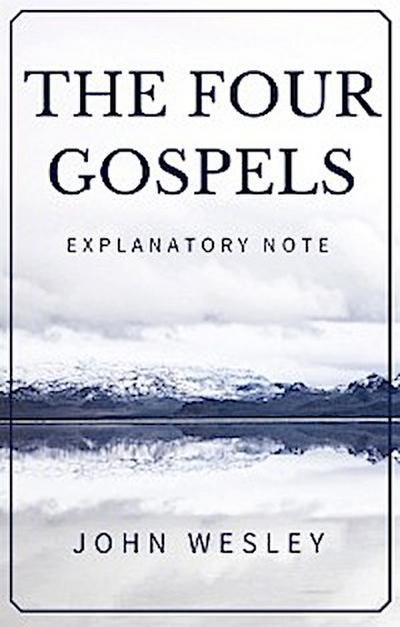 The Four Gospels - John Wesley Explanatory Note