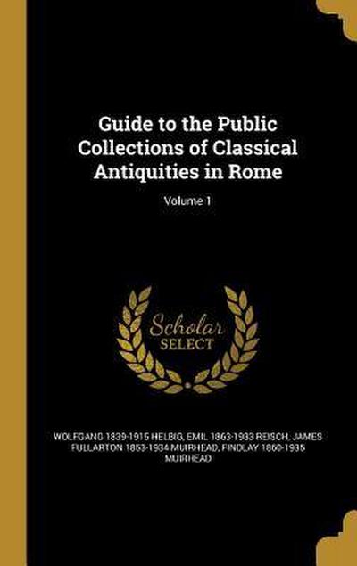 Guide to the Public Collections of Classical Antiquities in Rome; Volume 1