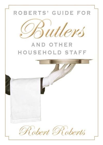 Roberts’ Guide for Butlers and Other Household Staff