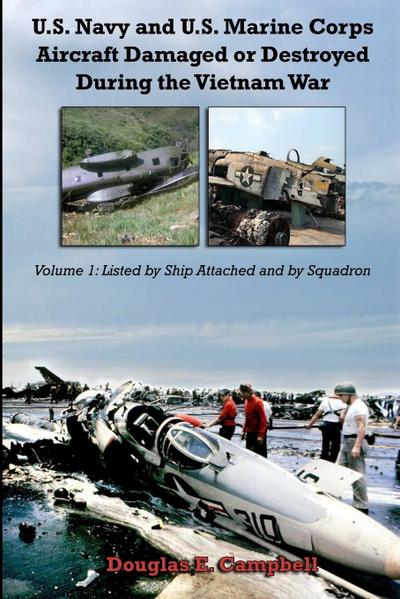 U.S. Navy and U.S. Marine Corps Aircraft Damaged or Destroyed During the Vietnam War.  Volume 1
