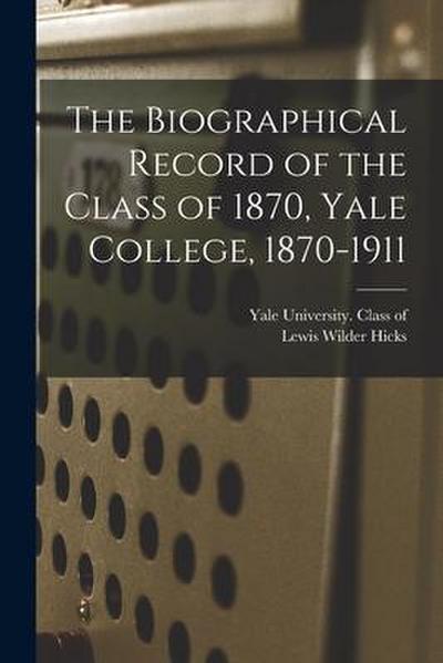 The Biographical Record of the Class of 1870, Yale College, 1870-1911