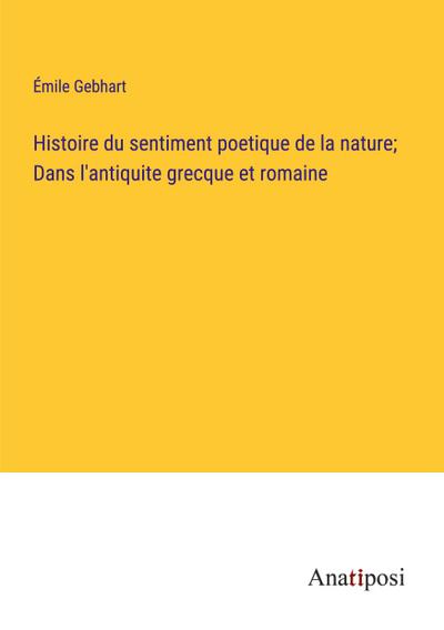 Histoire du sentiment poetique de la nature; Dans l’antiquite grecque et romaine
