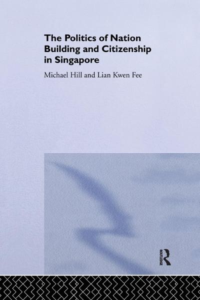 The Politics of Nation Building and Citizenship in Singapore