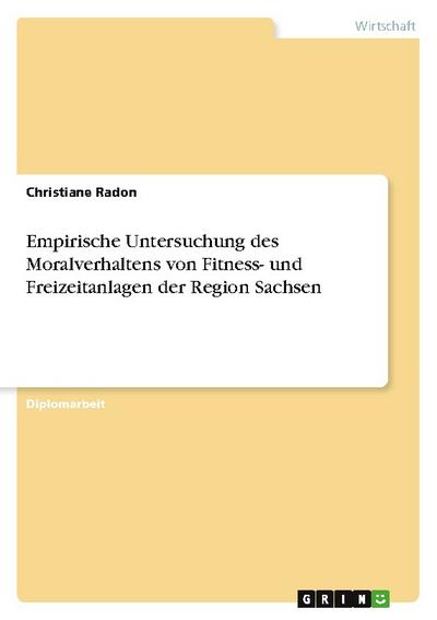 Empirische Untersuchung des Moralverhaltens von Fitness- und Freizeitanlagen der Region Sachsen - Christiane Radon