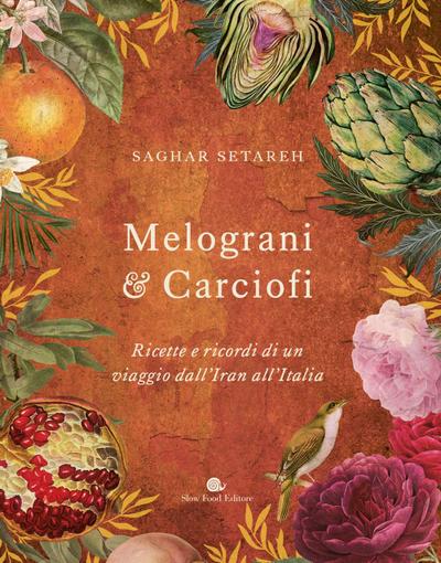 Melograni & carciofi. Ricette e ricordi di un viaggio dall’Iran all’Italia