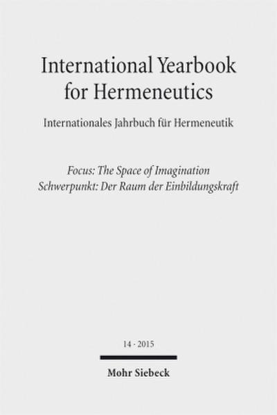 International Yearbook for Hermeneutics / Internationales Jahrbuch für Hermeneutik 2015 - Focus: The Space of Imagination / Schwerpunkt: Der Raum der Einbildungskraft