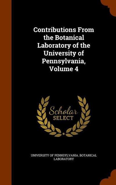 Contributions From the Botanical Laboratory of the University of Pennsylvania, Volume 4