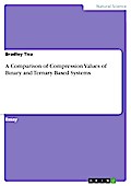 A Comparison Of Compression Values Of Binary And Ternary Based Syst - Bradley Tice